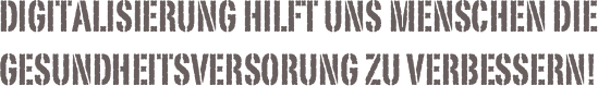 Digitalisierung hilft uns Menschen die Gesundheitsversorung zu Verbessern!